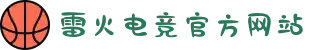 雷火·竞技(中国) - 亚洲电竞先驱